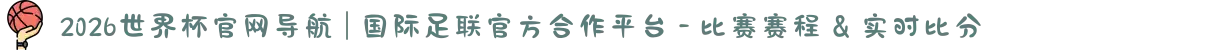 2026世界杯官网导航 | 国际足联官方合作平台 - 比赛赛程 & 实时比分